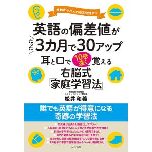 英語の偏差値がたった3カ月で30アップ耳と口で10倍速く覚える 受験から大人の日常会話まで 右脳式「家庭学習法」/松井和義｜boox