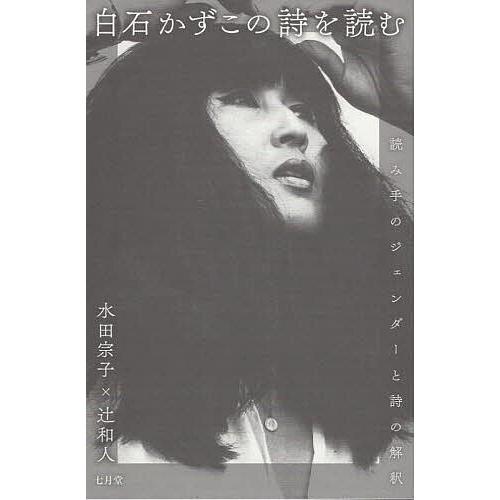 白石かずこの詩を読む 読み手のジェンダーと詩の解釈/水田宗子/辻和人