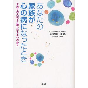 あなたの家族が心の病になったとき　まわりの人はどう接したらよいのか？/久保田正春