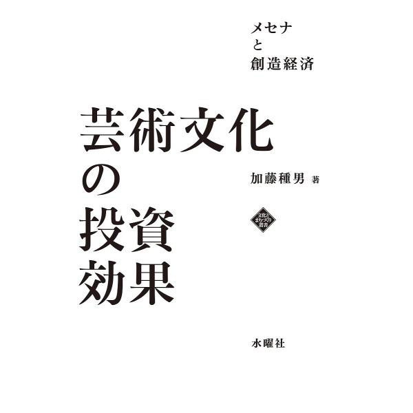 芸術文化の投資効果 メセナと創造経済/加藤種男