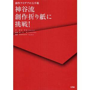 神谷流創作折り紙に挑戦! 創作アイデアの玉手箱/神谷哲史/山口真/おりがみはうす｜boox