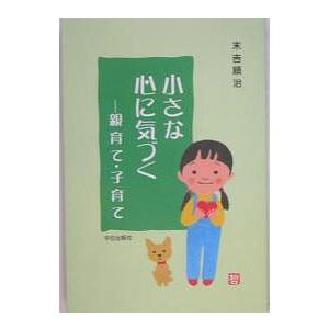 小さな心に気づく 親育て・子育て/末吉順治
