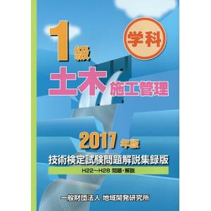 1級土木施工管理技術検定試験問題解説集録版 学科 2017年版｜boox