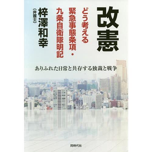 改憲どう考える緊急事態条項・九条自衛隊明記 ありふれた日常と共存する独裁と戦争/梓澤和幸