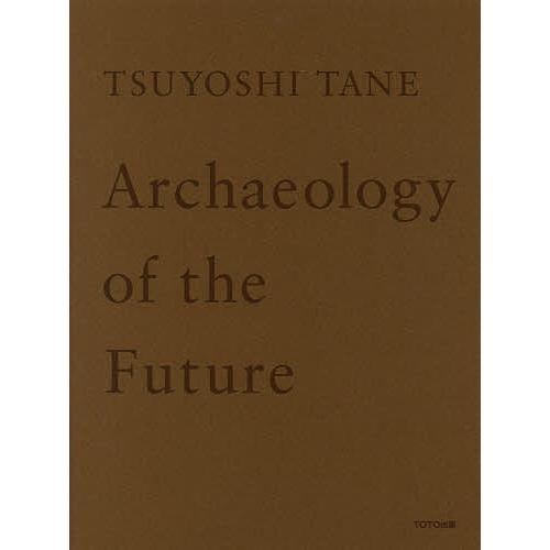 TSUYOSHI TANE Archaeology of the Future 未来の記憶 田根剛建...