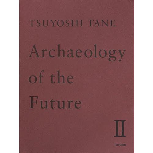 TSUYOSHI TANE Archaeology of the Future 未来の記憶 2 田根...
