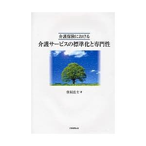 介護保険における介護サービスの標準化と専門性/住居広士｜boox