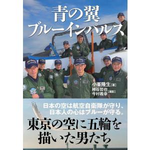 青の翼ブルーインパルス 東京2020・大空に五輪を描く/小峯隆生/柿谷哲也/今村義幸