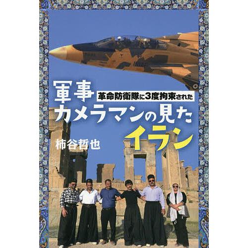 革命防衛隊に3度拘束された軍事カメラマンの見たイラン/柿谷哲也