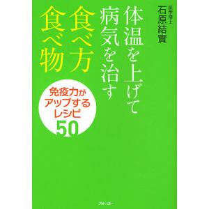 体温を上げて病気を治す食べ方・食べ物 免疫力がアップするレシピ50/石原結實
