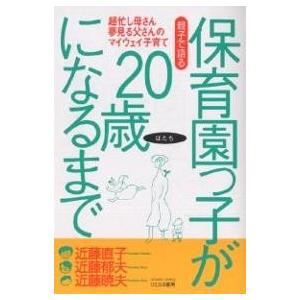 親子で語る保育園っ子が20歳(はたち)になるまで 超忙し母さん夢見る父さんのマイウェイ子育て/近藤直子｜boox