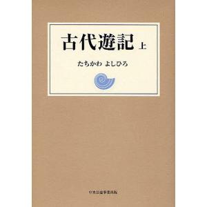 古代遊記 上/たちかわよしひろ｜boox