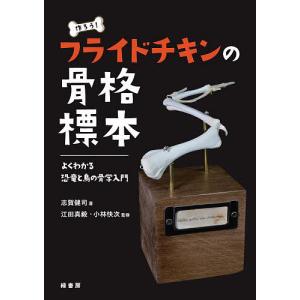 作ろうフライドチキンの骨格標本 よくわかる恐竜と鳥の骨学入門/志賀健司/江田真毅/小林快次