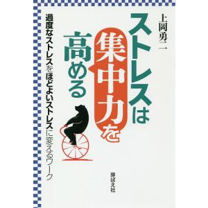 ストレスは集中力を高める 過度なストレスをほどよいストレスに変えるワーク/上岡勇二