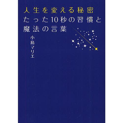 人生を変える秘密たった10秒の習慣と魔法の言葉/小島マリエ