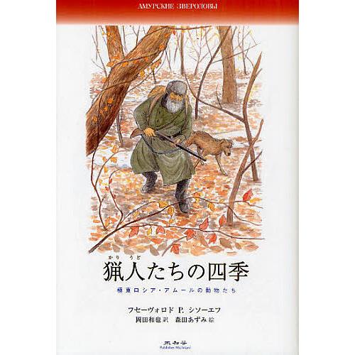 猟人たちの四季 極東ロシア・アムールの動物たち/フセーヴォロドP．シソーエフ/岡田和也/森田あずみ