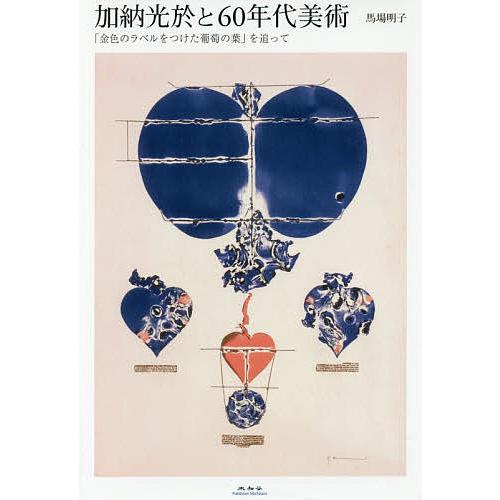 加納光於と60年代美術 「金色のラベルをつけた葡萄の葉」を追って/馬場明子