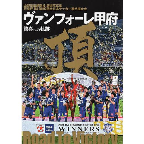 ヴァンフォーレ甲府歓喜への軌跡 天皇杯JFA第102回全日本サッカー選手権大会 山梨日日新聞社報道写...