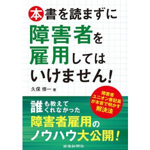 本書を読まずに障害者を雇用してはいけません! 障害者ユニオン書記長が本音で明かす解決法/久保修一