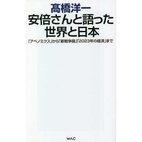 安倍さんと語った世界と日本 「アベノミクス」から「新戦争論」「2023年の経済」まで/高橋洋一