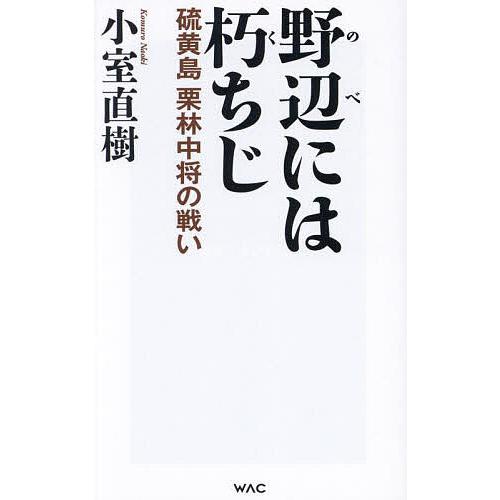 野辺には朽ちじ 硫黄島栗林中将の戦い/小室直樹