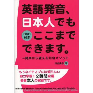 英語発音、日本人でもここまでできます。 発声から変える川合メソッド/川合典子｜boox