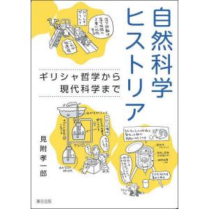 自然科学ヒストリア ギリシャ哲学から現代科学まで/見附孝一郎｜boox