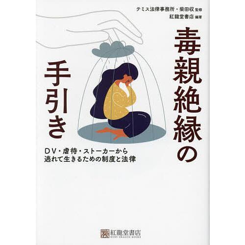 毒親絶縁の手引き DV・虐待・ストーカーから逃れて生きるための制度と法律/柴田収/紅龍堂書店