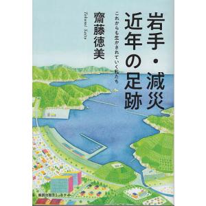 岩手・減災近年の足跡 これからも生かされていく私たち/齋藤徳美｜boox