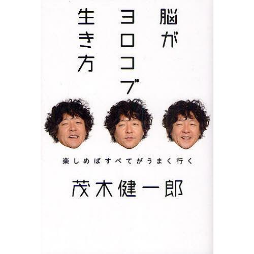 脳がヨロコブ生き方 楽しめばすべてがうまく行く/茂木健一郎