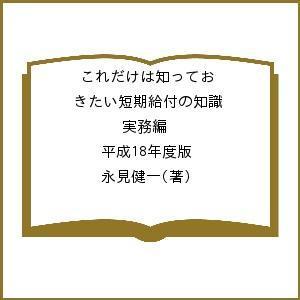 これだけは知っておきたい短期給付の知識 実務編 平成18年度版/永見健一｜boox