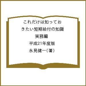 これだけは知っておきたい短期給付の知識 実務編 平成21年度版/永見健一｜boox