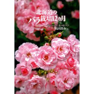 北海道のバラ栽培12カ月 コツがわかる 私の庭づくり/鶴田潤介