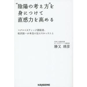 “陰陽の考え方”を身につけて直感力を高める マクロビオティック創始者 桜沢如一が本当に伝えたかったこと/勝又靖彦