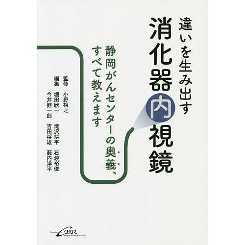 違いを生み出す消化器内視鏡 静岡がんセンターの奥義、すべて教えます/小野裕之/堀田欣一/滝沢耕平