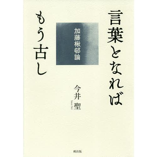 言葉となればもう古し 加藤楸邨論/今井聖