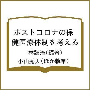 ポストコロナの保健医療体制を考える/林謙治/小山秀夫
