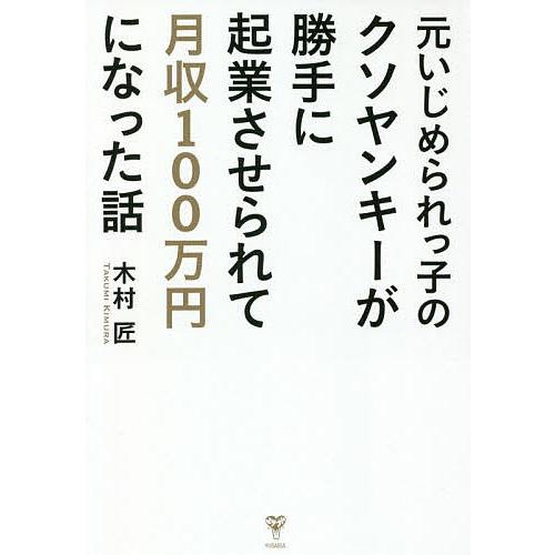 元いじめられっ子のクソヤンキーが勝手に起業させられて月収100万円になった話/木村匠