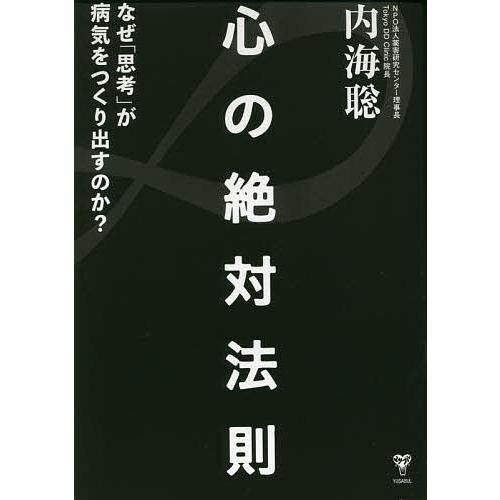 心の絶対法則 なぜ「思考」が病気をつくりだすのか?/内海聡