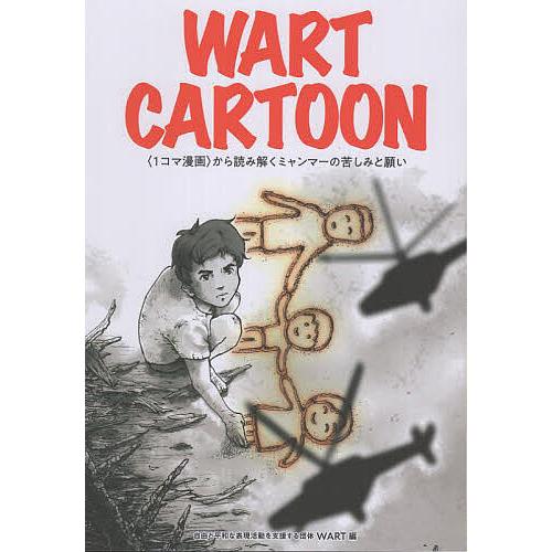 WART CARTOON 〈1コマ漫画〉から読み解くミャンマーの苦しみと願い/自由と平和な表現活動を...