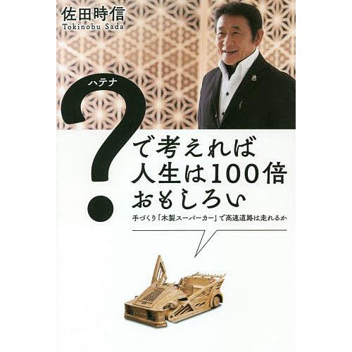 ?(ハテナ)で考えれば人生は100倍おもしろい 手づくり「木製スーパーカー」で高速道路は走れるか/佐...