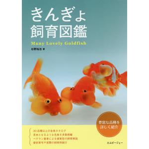 きんぎょ飼育図鑑 豊富な品種を詳しく紹介 Many Lovely Goldfish/杉野裕志｜boox