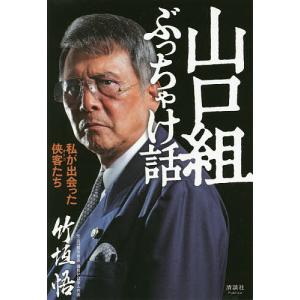 山口組ぶっちゃけ話 私が出会った侠客たち/竹垣悟｜boox