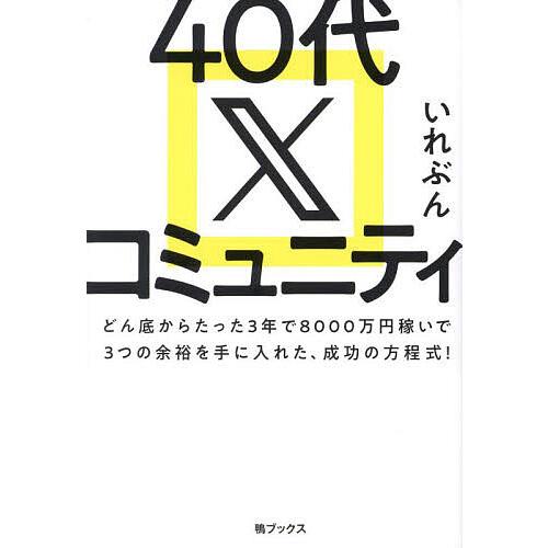 40代Xコミュニティ どん底からたった3年で8000万円稼いで3つの余裕を手に入れた、成功の方程式!...