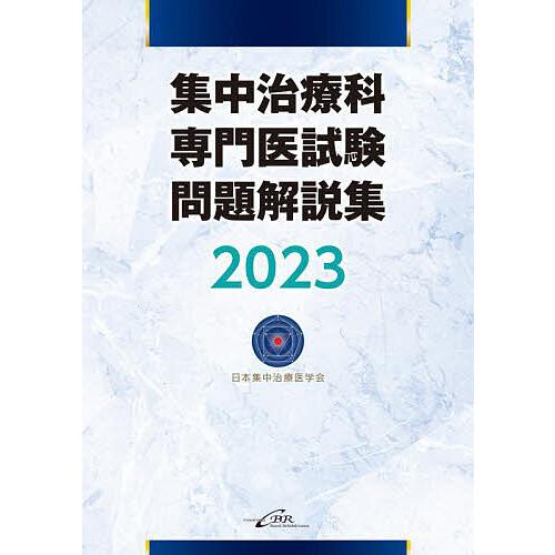 集中治療科専門医試験問題解説集 2023/日本集中治療医学会/日本集中治療推進機構専門医試験問題解説...