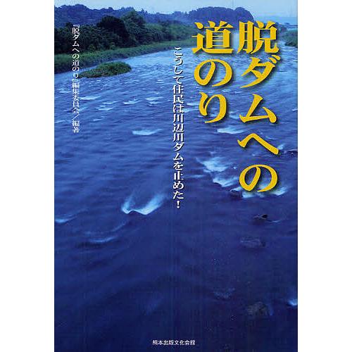 脱ダムへの道のり こうして住民は川辺川ダムを止めた!/『脱ダムへの道のり』編集委員会