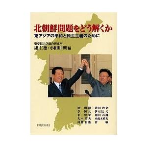 北朝鮮問題をどう解くか 東アジアの平和と民主主義のために/康仁徳/小田川興