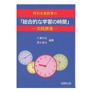 特別支援教育の「総合的な学習の時間」 実践撰集/三浦光哉/清水貞夫