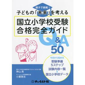 国立小学校受験合格完全ガイドQ&A50 親子で挑戦!子どもの「未来」を考える/神山眞/小栗啓志｜boox