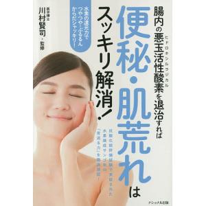 腸内の悪玉活性酸素を退治すれば便秘 肌荒れはスッキリ解消/川村賢司/石川真理子